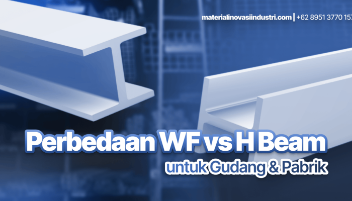 Perbedaan WF vs H Beam untuk Gudang & Pabrik: Mana Lebih Hemat Jangka Panjang?